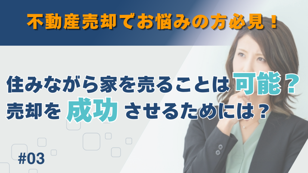 住みながら家を売ることは可能？売却を成功させるためには？